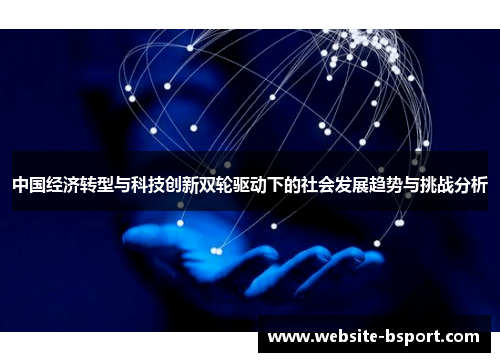 中国经济转型与科技创新双轮驱动下的社会发展趋势与挑战分析